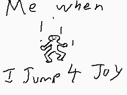 Drawn comment by Alfie ♥
"Me when I Jump 4 Joy"