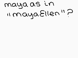 Drawn comment by ♥JadeS± 
"mayaas in "mayaaEllen"?"