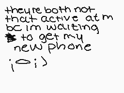 Drawn comment by •QveenJade
"they're both not that active atm bc i'm waiting to get my new phone ;o;)"