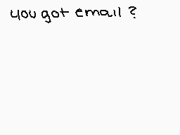 Drawn comment by •QveenJade
"you got email ?"