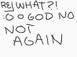 Drawn comment by •QveenJade
"RE¿WHAT?! :0060D NO NOT AGAIN"