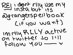 Drawn comment by •QveenJade
"RE: I dont rilly use my insta but its @grangerspellbook (If you want) imply RLLY active on twitter so illl follow you -v"