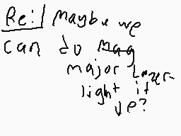 Drawn comment by latias★
"Re: maybe we can do major light+ if we?"