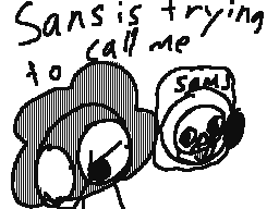 guys sans is trying to call me