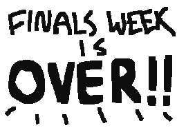 finals week is OVER!!