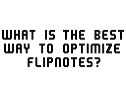 Best Way to Optimize Flipnotes