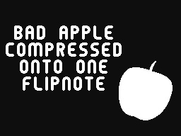 Bad Apple Compressed Onto One Flipnote