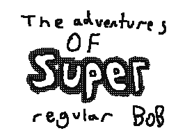 The adventures of regular bob