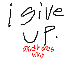 I give up... (and heres why)