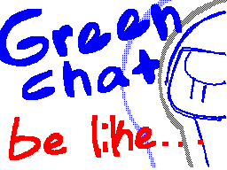 Green chat be like...