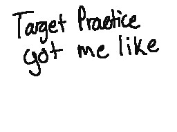 Target Practice Got Me Like