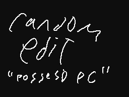random edit 1: possesed pc