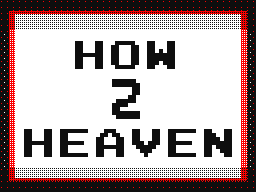 How To Heaven!