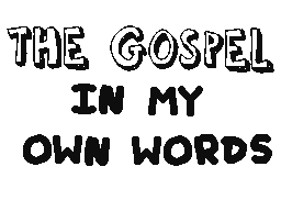 in my own words this is the Gospel!