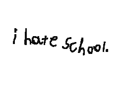 I HATE SCHOOL!