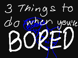 3 things to do when you're BORED