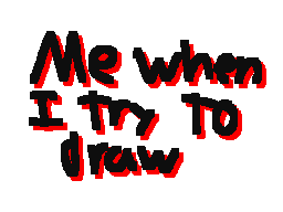 me when i try to draw