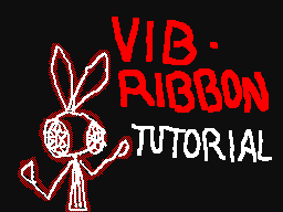 Vib-Ribbon Tutorial (first part only)