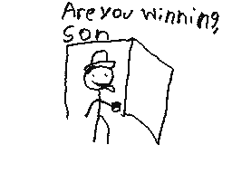 Are you winning, son?