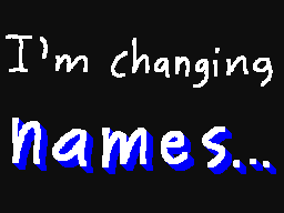 I'm changing names...