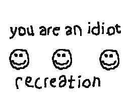 You Are An Idiot (Recreation)