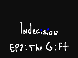 [ Indecision ] Episode 2: The Gift