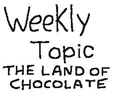 Weekly Topic: The Land Of Chocolate