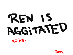 Ren is aggitated