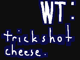 WT: Trickshot Cheese