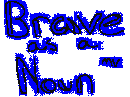Brave as a Noun (A)MV