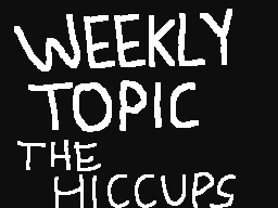 Weekly Topic: The Hiccups