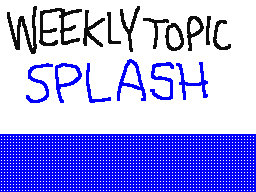 Weekly Topic: Splash