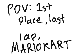 First place, last lap, Mario Kart.