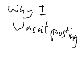 Why I haven't posted in a while